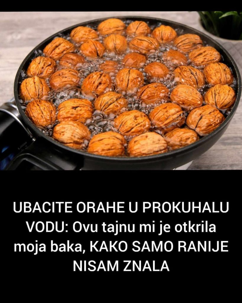 UBACITE ORAHE U PROKUHALU VODU: Ovu tajnu mi je otkrila moja baka, KAKO SAMO RANIJE NISAM ZNALA