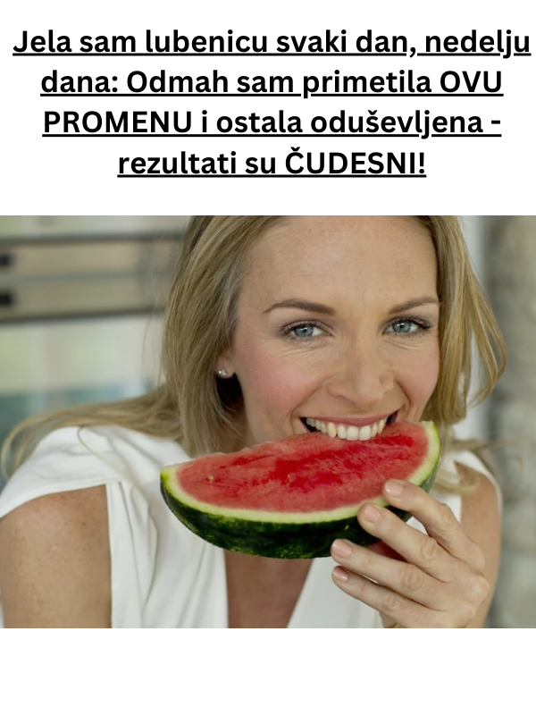 Jela sam lubenicu svaki dan, nedelju dana: Odmah sam primetila OVU PROMENU i ostala oduševljena – rezultati su ČUDESNI!