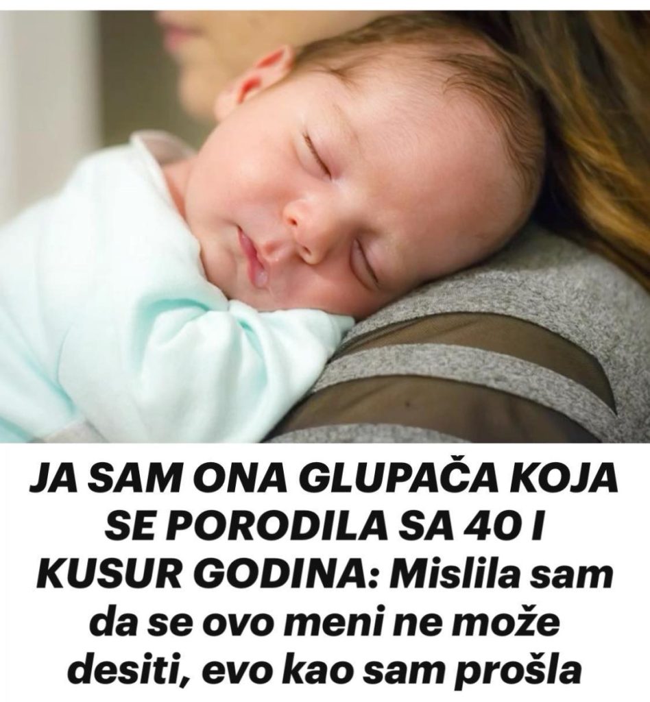 JA SAM ONA GLUPAČA KOJA SE PORODILA SA 40 I KUSUR GODINA: Mislila sam da se ovo meni ne može desiti, evo kao sam prošla