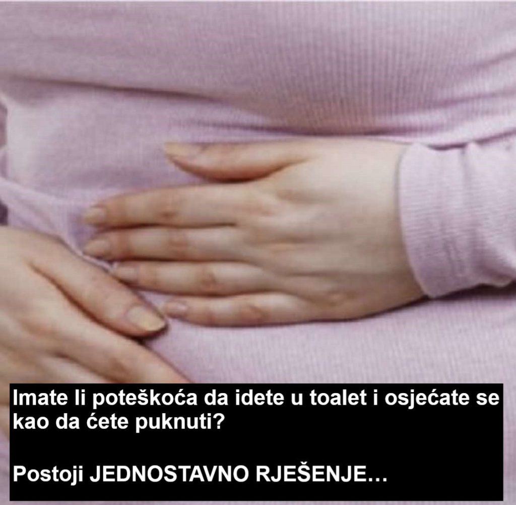 Imate li poteškoća da idete u toalet i osjećate se kao da ćete puknuti? Postoji JEDNOSTAVNO RJEŠENJE…