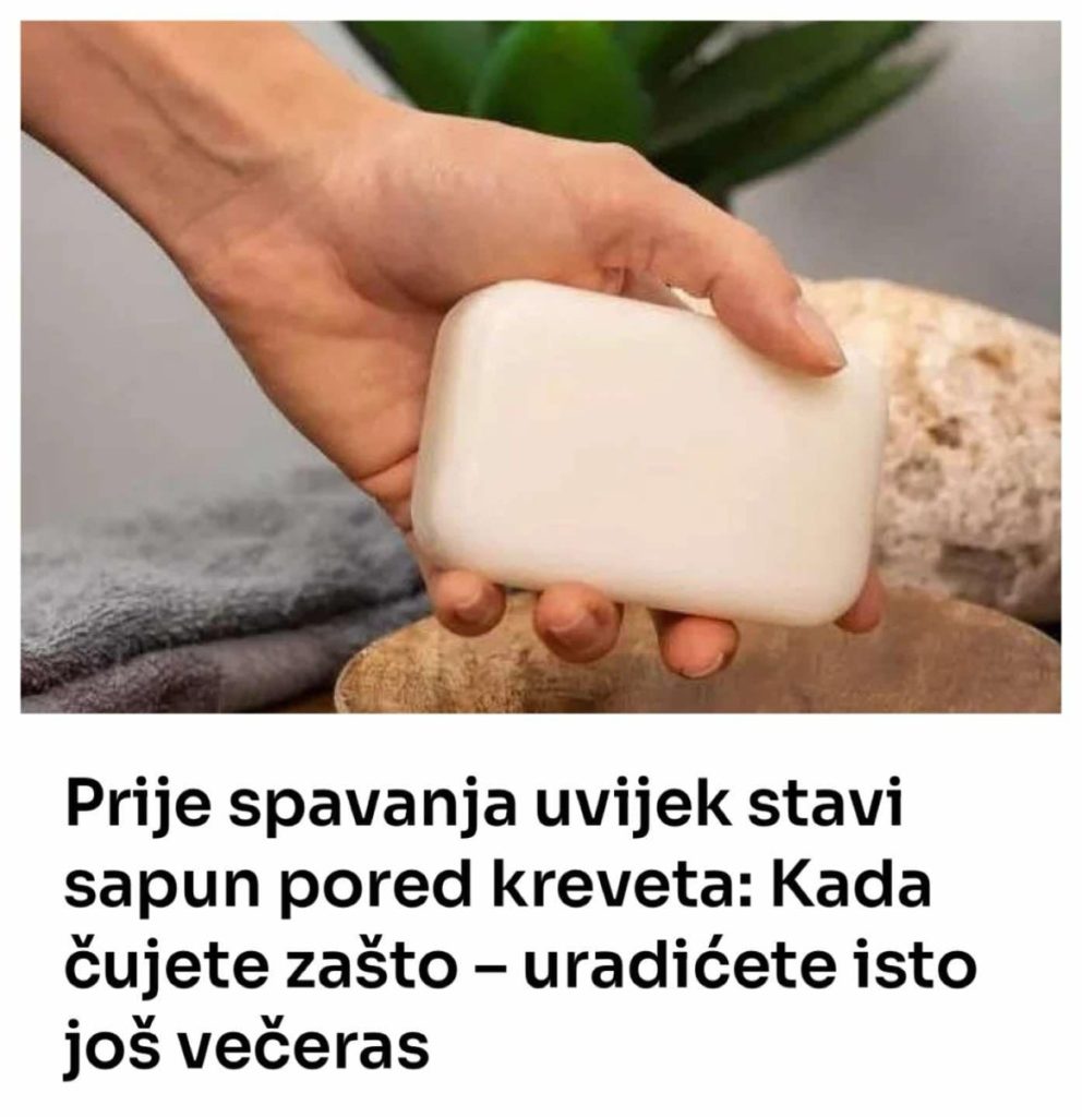 Prije spavanja uvijek stavi sapun pored kreveta: Kada čujete zašto – uradićete isto još večeras