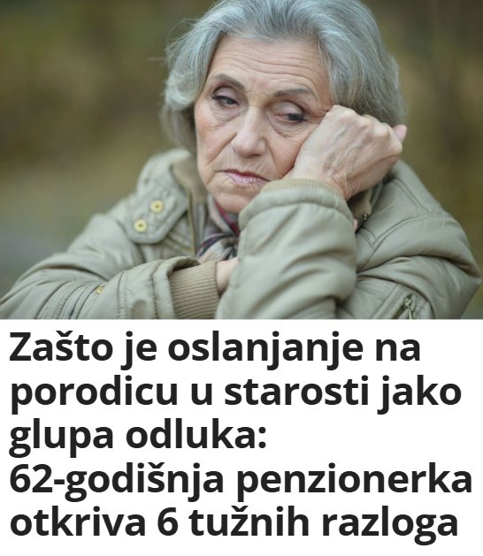 Zašto je oslanjanje na porodicu u starosti jako glupa odluka: 62-godišnja penzionerka otkriva 6 tužnih razloga