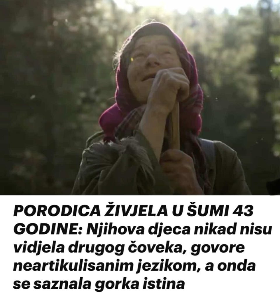 PORODICA ŽIVELA U ŠUMI 43 GODINE: Njihova djeca nikad nisu vidjela drugog čoveka, govore neartikulisanim jezikom, a onda se saznala gorka istina