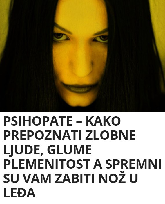 PSIHOPATE – KAKO PREPOZNATI ZLOBNE LJUDE, GLUME PLEMENITOST A SPREMNI SU VAM ZABITI NOŽ U LEĐA