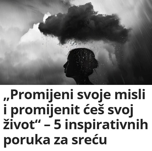 „Promijeni svoje misli i promijenit ćeš svoj život“ – 5 inspirativnih poruka za sreću
